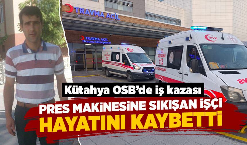 Kütahya’da pres makinesine sıkışan işçi öldü