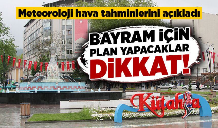 Kütahya’da Ramazan Bayramı’nda hava nasıl olacak?