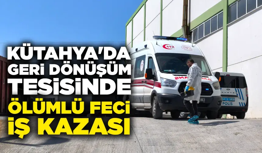 Kütahya'da tesiste geri dönüşüm havuzuna düşen işçi öldü