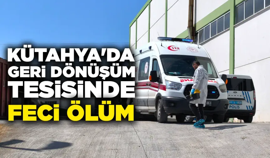 Kütahya'da tesiste geri dönüşüm havuzuna düşen işçi öldü