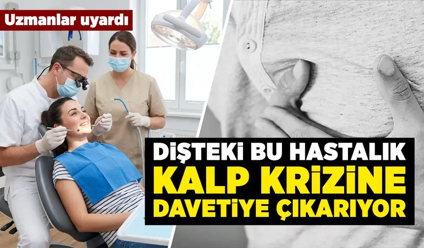 Dişteki bu hastalık kalp krizine davetiye çıkarıyor