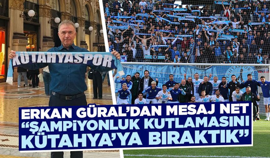 Güral: Şampiyonluk kutlamasını Kütahya’ya bıraktık