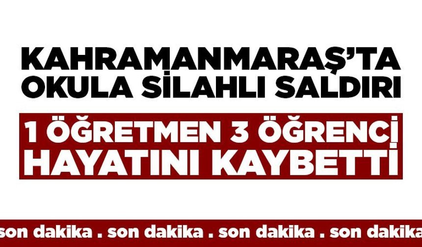 Kahramanmaraş'ta okula silahlı saldırı 4 kişi hayatını kaybetti