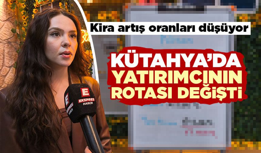 Kira artış oranları düştü, Kütahya’da rota değişti