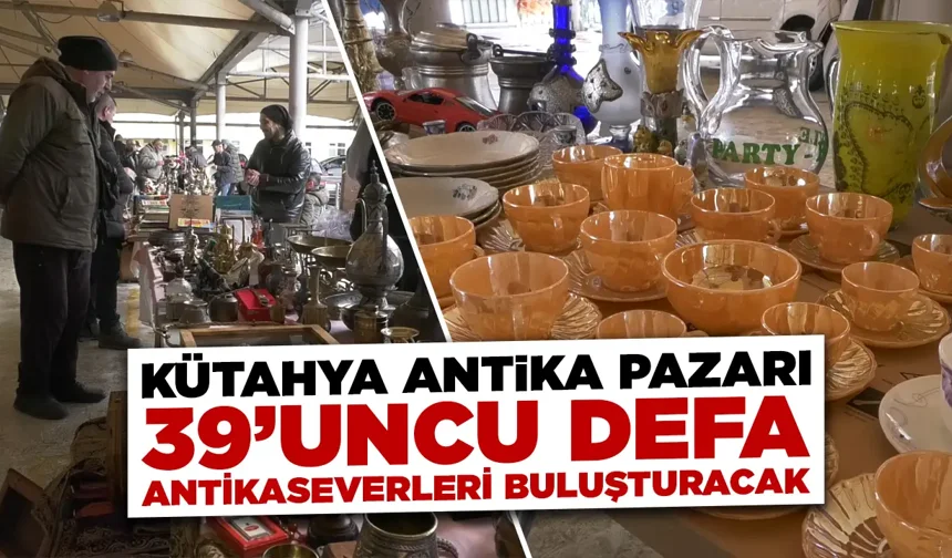 Kütahya Antika Pazarı, 39. kez açılacak