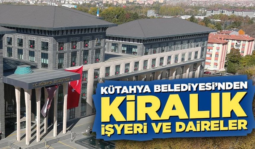 Kütahya Belediyesi’nden kiralık işyeri, daire