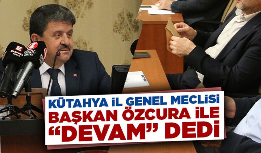 Kütahya İl Genel Meclisi’nde Başkan Özcura güven tazeledi