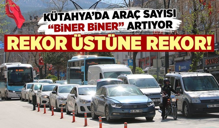 Kütahya’da araç sayısı artışı durmuyor