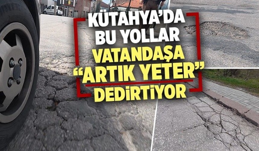 Kütahya’da bozuk ve çukurlu yollar çözüm bekliyor