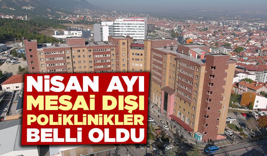 Kütahya’da Nisan ayı mesai dışı poliklinik hizmetleri başladı