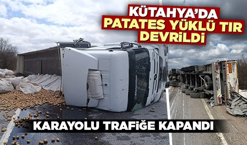 Kütahya’da patates yüklü tır devrildi, yol kapandı