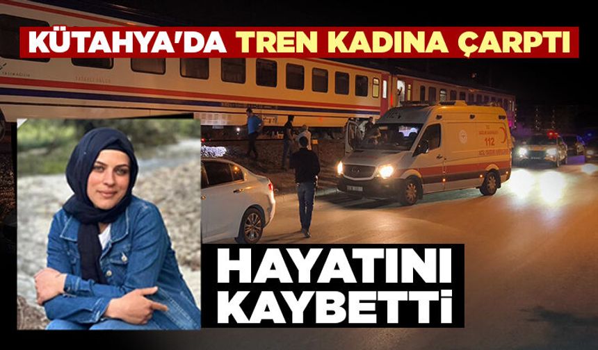 Kütahya'da trenin çarptığı kadın öldü