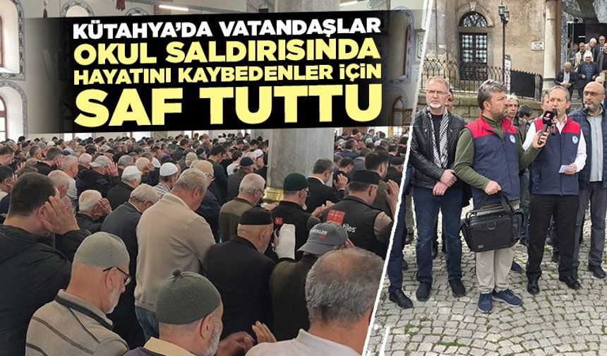 Okul saldırılarında ölenler için Kütahya'da gıyabi cenaze namazı kılındı