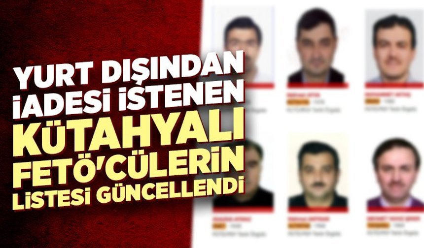 Yurt dışındaki aranan Kütahyalı FETÖ'cülerin listesi güncellendi