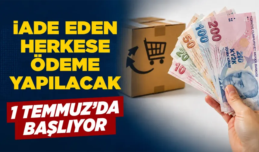 1 Temmuz’da başlıyor, iade eden kazanacak
