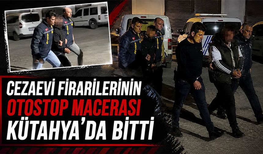 Cezaevi firarilerinin otostop macerası Kütahya’da bitti
