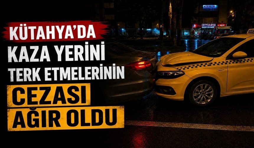Kütahya’da kaza yerini terk eden iki sürücüye ağır trafik cezası