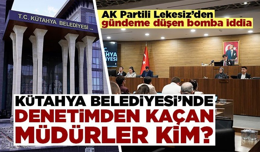 Kütahya Belediyesi müdürlerinin denetimden kaçtığı iddiası