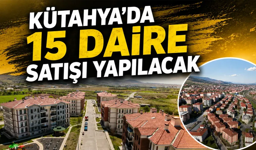 Kütahya’da 52 milyon lira değerinde 15 daire satılacak