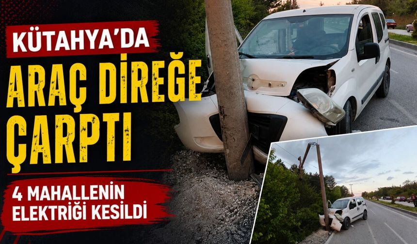 Kütahya'da araç elektrik direğine çarptı, elektrikler kesildi