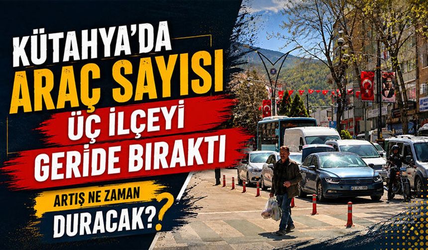 Kütahya’da araç sayısında artış dur durak bilmiyor