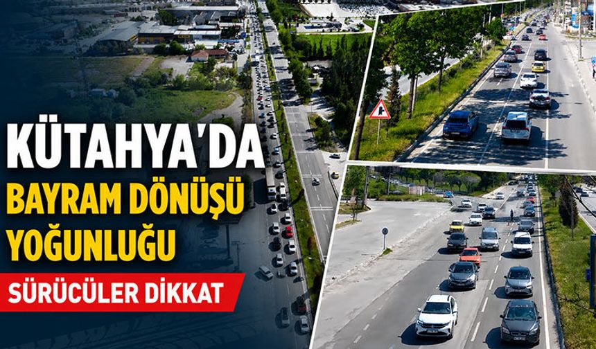 Kütahya’da bayram dönüşü yoğunluğu başladı