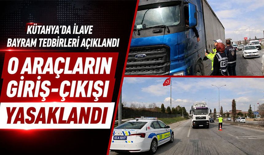 Kütahya’da büyük araçların giriş çıkışı yasaklandı