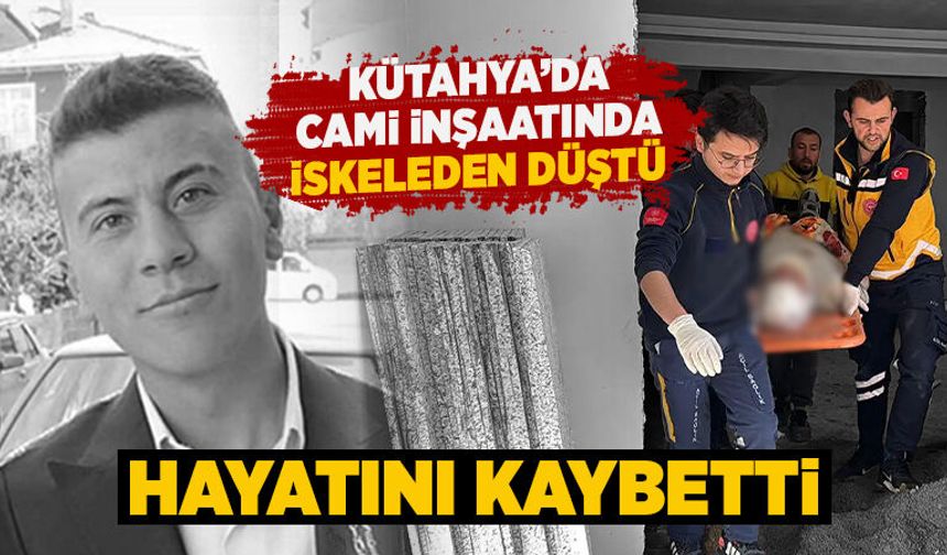 Kütahya’da inşaat iskelesinden düşen genç hayatını kaybetti