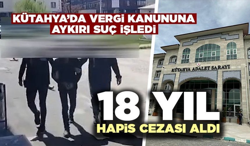Kütahya’da kaçakçılık suçundan 18 yıl hapis cezası