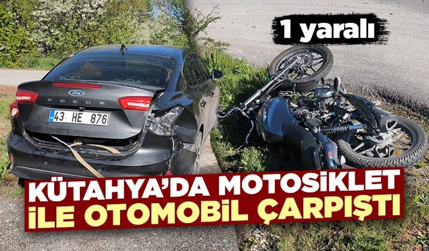 Kütahya’da motosiklet ile otomobil çarpıştı, 1 yaralı