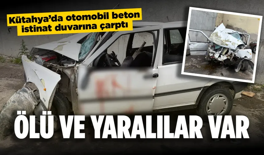 Kütahya'da otomobil beton duvara çarptı, ölü ve yaralılar var