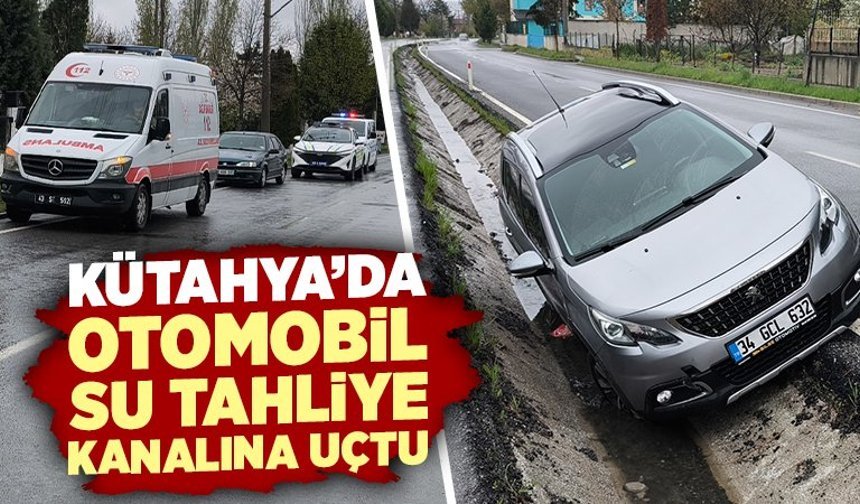 Kütahya'da otomobil su tahliye kanalına uçtu, anne yaralandı