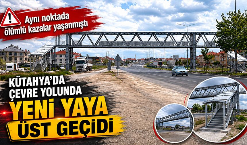 Kütahya’da “sabıkalı” çevre yoluna yaya üst geçidi yapıldı