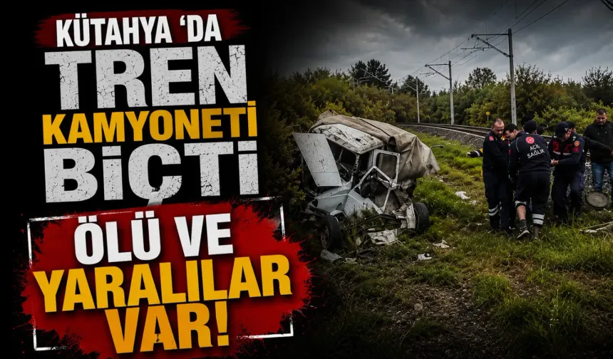 Kütahya'da tren kamyonete çarptı, ölü ve yaralılar var