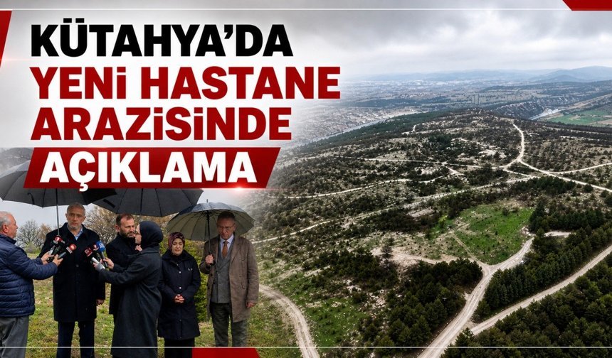 Kütahya'ya yeni yapılacak hastane arazisini incelediler