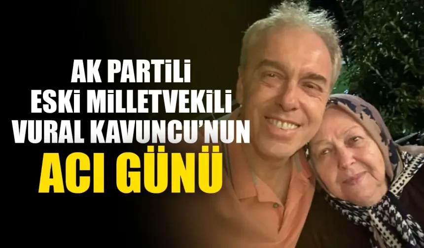 AK Parti eski Kütahya Milletvekilil Kavuncu’nun acı günü