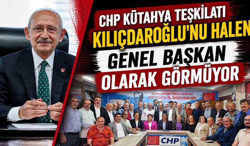 CHP Kütahya Teşkilatı, Kılıçdaroğlu'nun genel başkanlığını halen tanımıyor