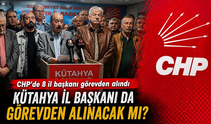 CHP’de ihraçlar açıklandı, gözler Kütahya’ya çevrildi