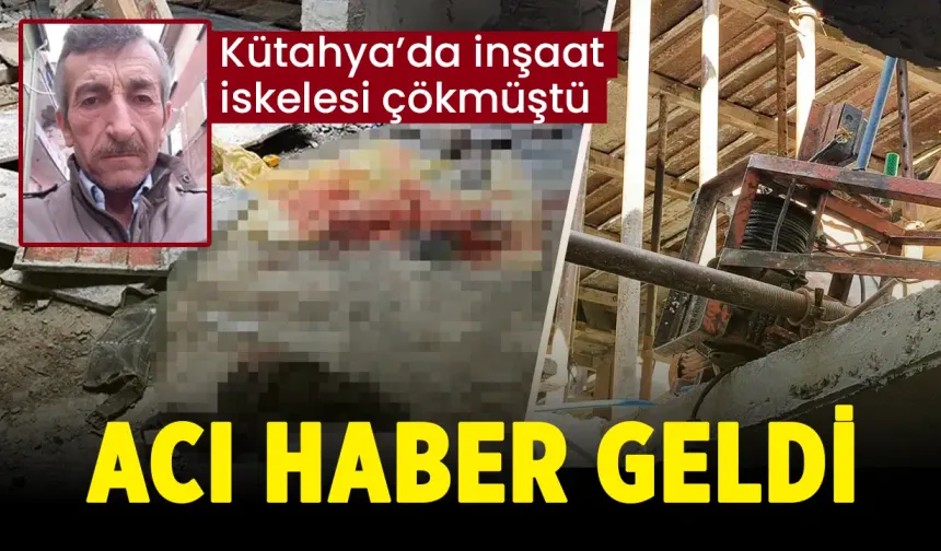 Kütahya'da inşaat iskelesi çökmüştü, acı haber geldi