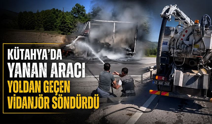 Kütahya’da alev alan kargo aracına vidanjörlü müdahale