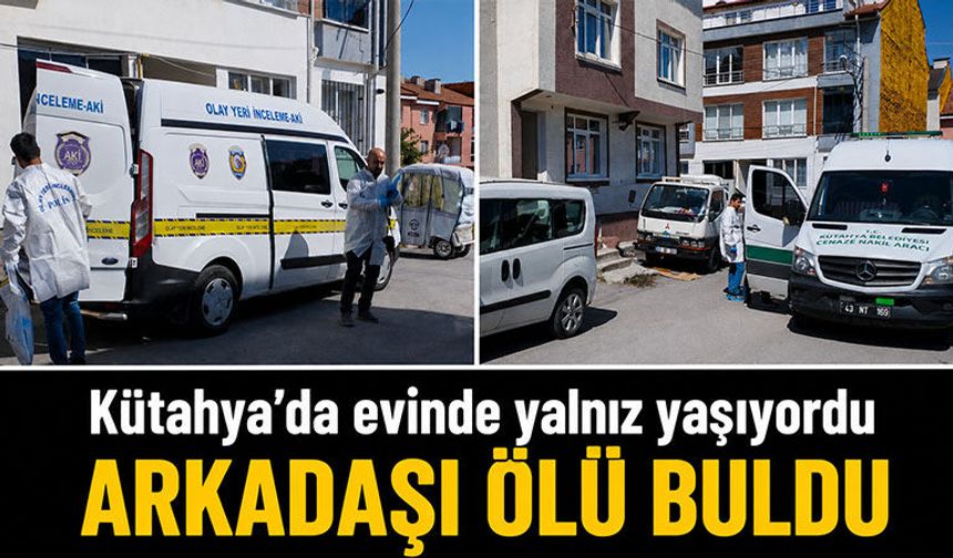 Kütahya’da arkadaşı tarafından ölü bulundu