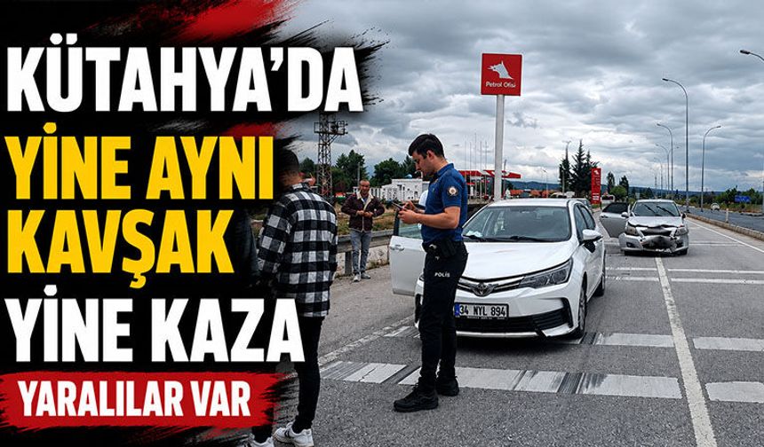Kütahya’da aynı kavşakta yine kaza, yaralılar var
