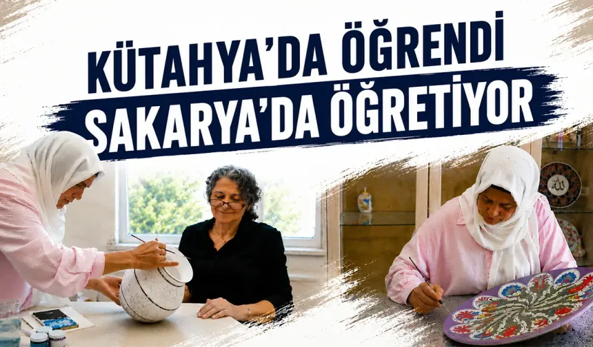 Kütahya’da çini sanatını öğrendi, Sakarya’da usta öğretici oldu