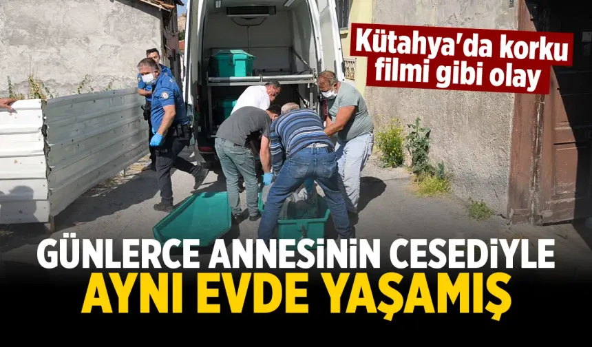 Kütahya'da dehşet evi!.. Annesinin cesediyle yaşamış