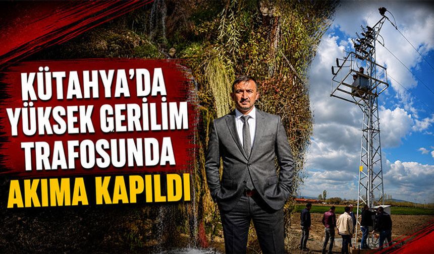Kütahya'da elektrik akımına kapılan elektrikçi hayatını kaybetti