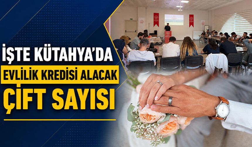 Kütahya’da evlilik kredisinden yararlanacak çift sayısı belli oldu