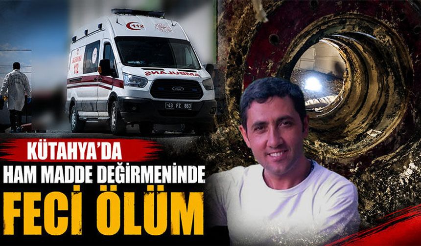 Kütahya'da fabrikadaki ham madde değirmeninde feci ölüm