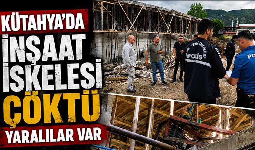 Kütahya'da inşaat iskelesi çöktü, yaralılar var