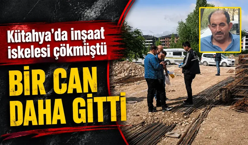 Kütahya'da inşaattaki kazada bir can kaybı daha