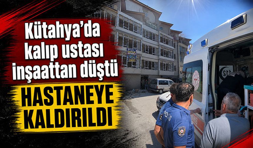 Kütahya’da inşaattan düşen işçi yaralandı